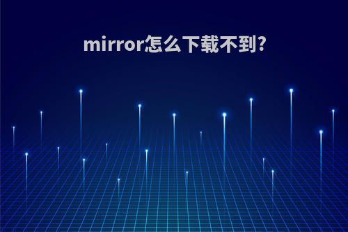 mirror怎么下载不到?