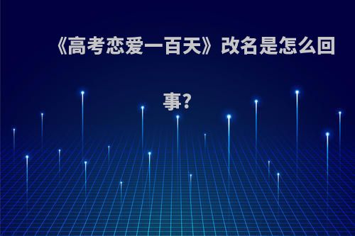 《高考恋爱一百天》改名是怎么回事?