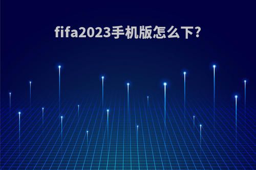 fifa2023手机版怎么下?