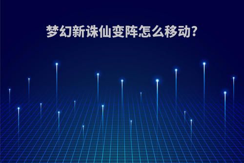 梦幻新诛仙变阵怎么移动?