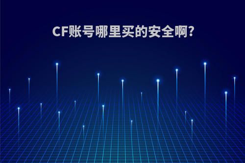 CF账号哪里买的安全啊?