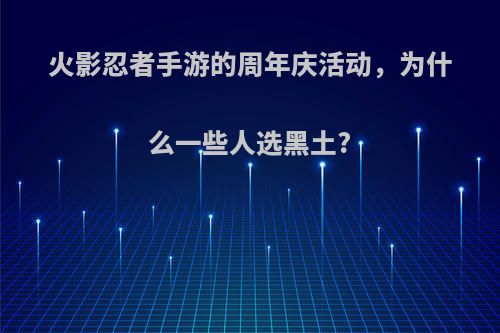 火影忍者手游的周年庆活动，为什么一些人选黑土?