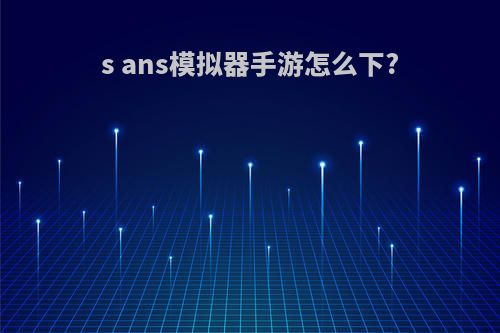 s ans模拟器手游怎么下?