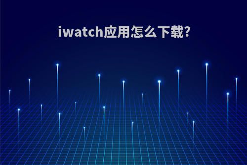 iwatch应用怎么下载?