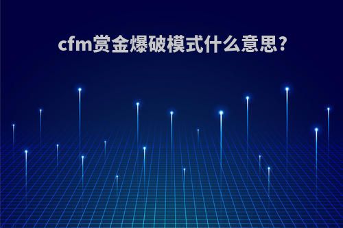 cfm赏金爆破模式什么意思?