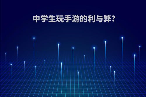 中学生玩手游的利与弊?