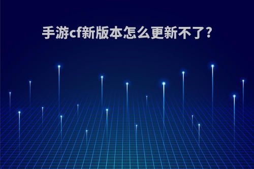 手游cf新版本怎么更新不了?