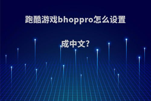 跑酷游戏bhoppro怎么设置成中文?