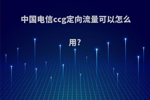 中国电信ccg定向流量可以怎么用?