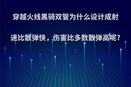 穿越火线黑骑双管为什么设计成射速比散弹快，伤害比多数散弹高呢?