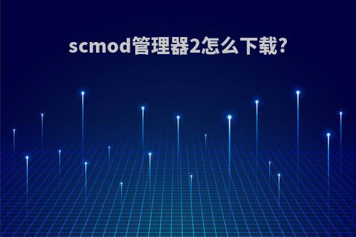 scmod管理器2怎么下载?