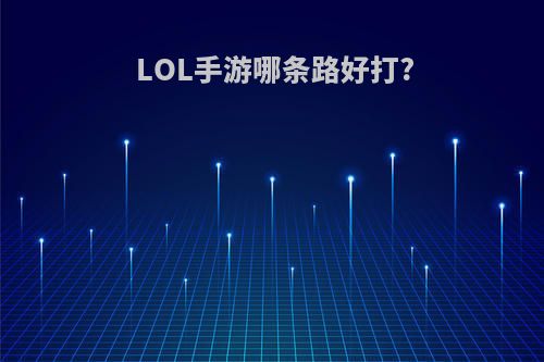 LOL手游哪条路好打?