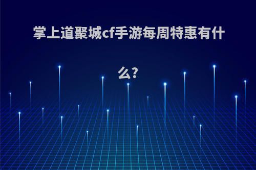 掌上道聚城cf手游每周特惠有什么?