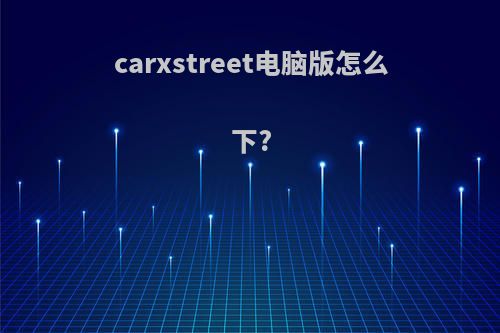 carxstreet电脑版怎么下?