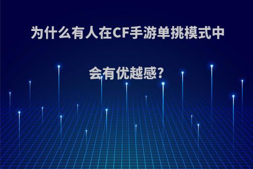 为什么有人在CF手游单挑模式中会有优越感?