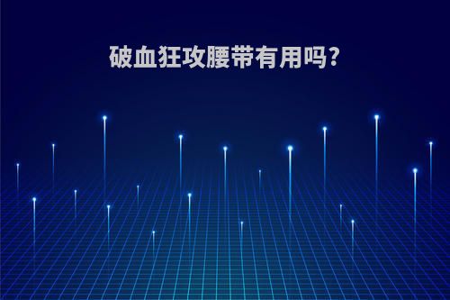 破血狂攻腰带有用吗?