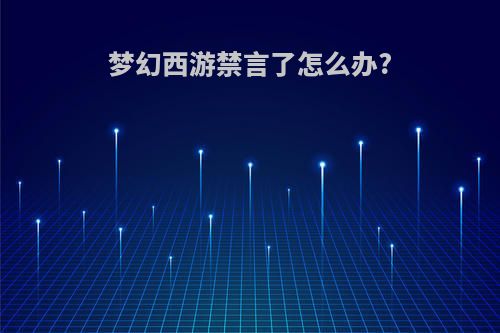 梦幻西游禁言了怎么办?