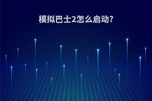 模拟巴士2怎么启动?