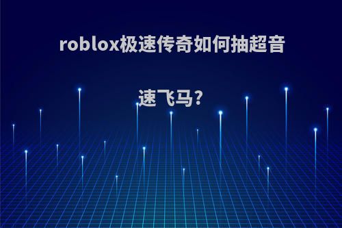 roblox极速传奇如何抽超音速飞马?