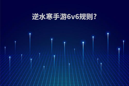 逆水寒手游6v6规则?