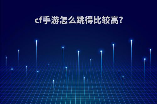 cf手游怎么跳得比较高?