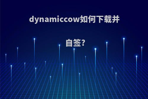 dynamiccow如何下载并自签?