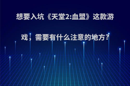 想要入坑《天堂2:血盟》这款游戏，需要有什么注意的地方?