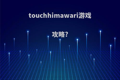 touchhimawari游戏攻略?