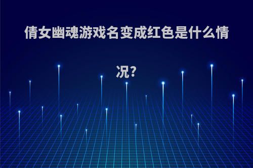 倩女幽魂游戏名变成红色是什么情况?