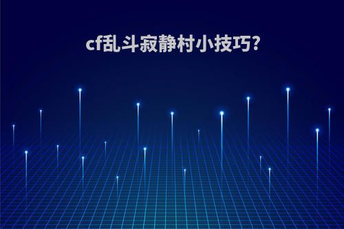 cf乱斗寂静村小技巧?