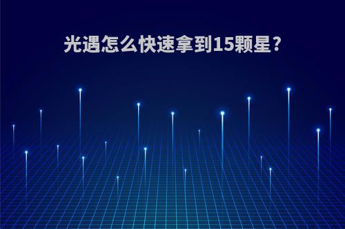 光遇怎么快速拿到15颗星?