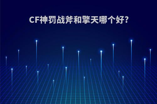 CF神罚战斧和擎天哪个好?