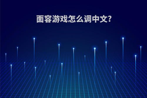 面容游戏怎么调中文?