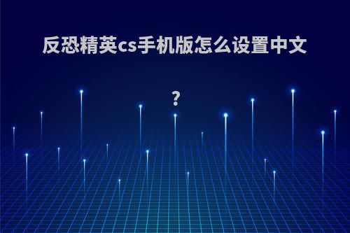 反恐精英cs手机版怎么设置中文?