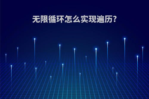 无限循环怎么实现遍历?