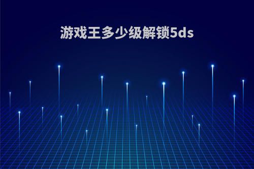 游戏王多少级解锁5ds
