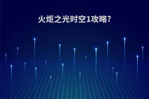 火炬之光时空1攻略?