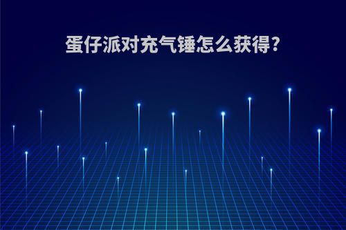 蛋仔派对充气锤怎么获得?