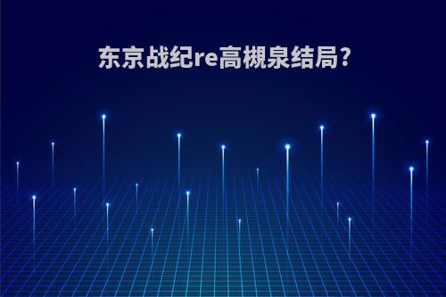 东京战纪re高槻泉结局?