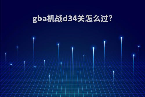 gba机战d34关怎么过?