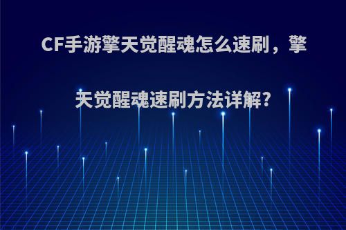CF手游擎天觉醒魂怎么速刷，擎天觉醒魂速刷方法详解?
