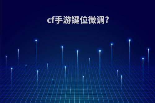 cf手游键位微调?