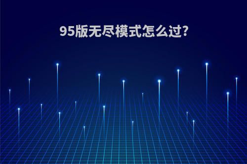 95版无尽模式怎么过?