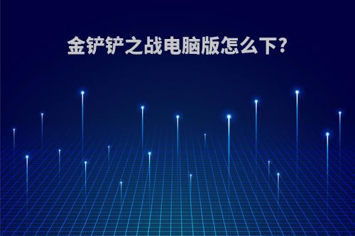 金铲铲之战电脑版怎么下?