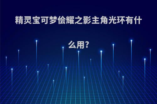 精灵宝可梦侩耀之影主角光环有什么用?