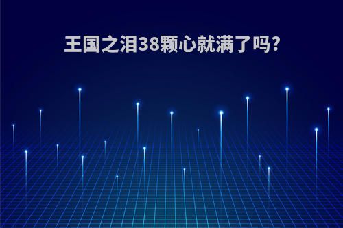 王国之泪38颗心就满了吗?