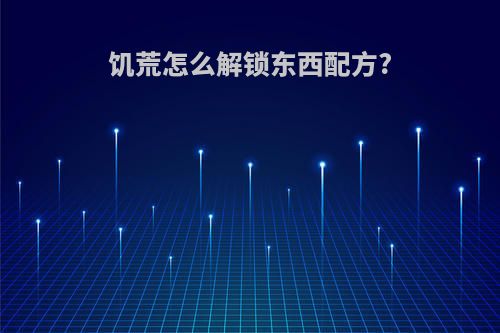 饥荒怎么解锁东西配方?