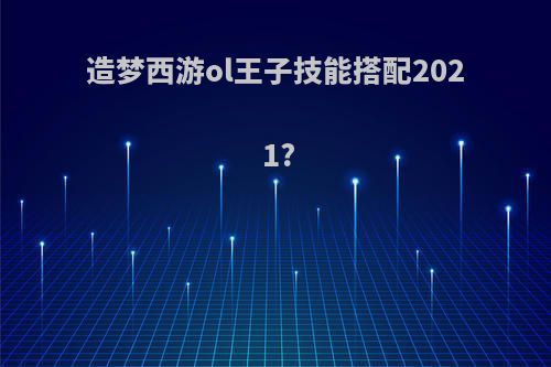 造梦西游ol王子技能搭配2021?