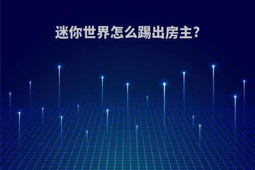 迷你世界怎么踢出房主?