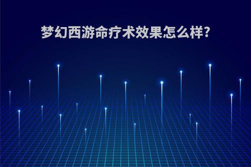 梦幻西游命疗术效果怎么样?